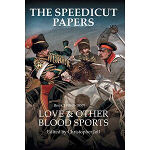 Joll, Christopher The Speedicut Papers Book 2 (1848–1857): Love & Other Blood Sports Joll, Christopher The Speedicut Papers Book 2 (1848–1857): Love & Other Blood Sports