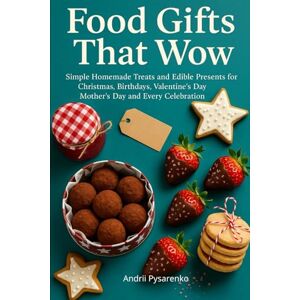 Pysarenko, Andrii Food Gifts That Wow: Simple Homemade Treats and Edible Presents for Christmas, Birthdays, Valentine’s Day, Mother’s Day and Every Celebration Easy ... Wrap and Share with Love (Holiday Cookbooks) Pysarenko, Andrii Food Gifts That Wow: Simple Homemade Treats and Edible Presents for Christmas, Birthdays, Valentine’s Day, Mother’s Day and Every Celebration Easy ... Wrap and Share with Love (Holiday Cookbooks)