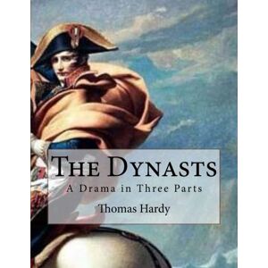 Hardy, Thomas The Dynasts: A Drama in Three Parts Hardy, Thomas The Dynasts: A Drama in Three Parts