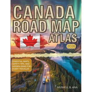 B ANA, MUSHELL CANADA ROAD MAP ATLAS 2026 (FULL -COLOR): ESSENTIAL MAPS, SAFETY TIPS, AND HIDDEN GEMS FOR EVERY TRAVELER. B ANA, MUSHELL CANADA ROAD MAP ATLAS 2026 (FULL -COLOR): ESSENTIAL MAPS, SAFETY TIPS, AND HIDDEN GEMS FOR EVERY TRAVELER.