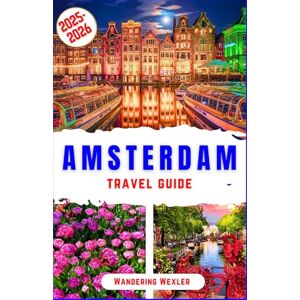 Wexler, Wandering Amsterdam Travel Guide 2025-2026: Discover Iconic Canals, Tulips, Museums, Historic Landmarks, Charming Neighborhoods, Cycling Routes, Nightlife, ... Every Traveler (MUST-VISIT PLACES 2025-2026) Wexler, Wandering Amsterdam Travel Guide 2025-2026: Discover Iconic Canals, Tulips, Museums, Historic Landmarks, Charming Neighborhoods, Cycling Routes, Nightlife, ... Every Traveler (MUST-VISIT PLACES 2025-2026)