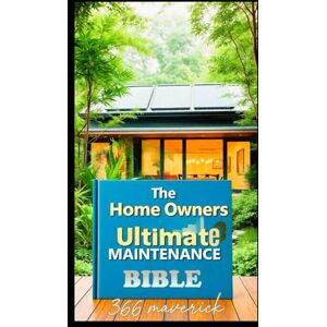 Maverick, 366 The Home Owners Ultimate Maintenance Bible: DIY Home Maintenance Guide: 1 (Home Owners Bible) Maverick, 366 The Home Owners Ultimate Maintenance Bible: DIY Home Maintenance Guide: 1 (Home Owners Bible)