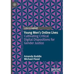 Keddie, Amanda Young Men’s Online Lives: Cultivating Critical Digital Dispositions for Gender Justice Keddie, Amanda Young Men’s Online Lives: Cultivating Critical Digital Dispositions for Gender Justice