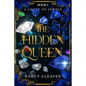 Cleaver, Nancy The Hidden Queen: A Court of Jewels, Book 1 Cleaver, Nancy The Hidden Queen: A Court of Jewels, Book 1