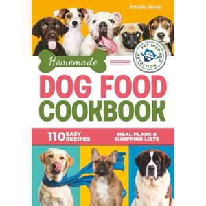 Nova, Amelia Homemade Dog Food Cookbook: 110 Easy and Nutritious Recipes for Every Dog, Supporting Balanced Meals, Healthy Eating Habits, Meal Plans & Shopping Lists Nova, Amelia Homemade Dog Food Cookbook: 110 Easy and Nutritious Recipes for Every Dog, Supporting Balanced Meals, Healthy Eating Habits, Meal Plans & Shopping Lists