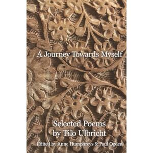 Ulbricht, Dr Tilo A Journey Towards Myself: Selected Poems (Recollections) Ulbricht, Dr Tilo A Journey Towards Myself: Selected Poems (Recollections)