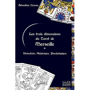 Camus, Sébastien Les trois dimensions du Tarot de Marseille Divinatoire Alchimique Psychologique: Alchimique Divinatoire Psychologique Camus, Sébastien Les trois dimensions du Tarot de Marseille Divinatoire Alchimique Psychologique: Alchimique Divinatoire Psychologique