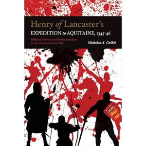 Gribit, Nicholas A. Henry of Lancaster's Expedition to Aquitaine, 1345-1346: Military Service and Professionalism in the Hundred Years War: 42 (Warfare in History) Gribit, Nicholas A. Henry of Lancaster's Expedition to Aquitaine, 1345-1346: Military Service and Professionalism in the Hundred Years War: 42 (Warfare in History)