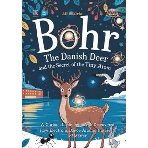 Sobirin, Ali Bohr the Danish Deer and the Secret of the Tiny Atom: A Curious Little Deer Who Discovered How Electrons Dance Around the Heart of Matter (Baby Scientist) Sobirin, Ali Bohr the Danish Deer and the Secret of the Tiny Atom: A Curious Little Deer Who Discovered How Electrons Dance Around the Heart of Matter (Baby Scientist)