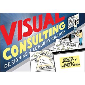 Sibbet, David Visual Consulting: Designing and Leading Change Sibbet, David Visual Consulting: Designing and Leading Change