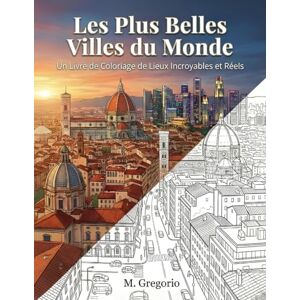 M., Gregorio Les Plus Belles Villes du Monde Un Livre de Coloriage de Lieux Incroyables et Réels: Explorez le monde en coloriant : un voyage apaisant au cœur des ... urbains pour stimuler votre créativité. M., Gregorio Les Plus Belles Villes du Monde Un Livre de Coloriage de Lieux Incroyables et Réels: Explorez le monde en coloriant : un voyage apaisant au cœur des ... urbains pour stimuler votre créativité.