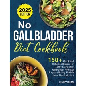 Kern, Jenny No Gallbladder Diet Cookbook: 150+ Healthy and Flavorful Recipes to Prevent Gallbladder Diseases A 28-Day Meal Plan to Avoid Gallstones, Cholecystitis, Inflammation, and Live a Healthier Life Kern, Jenny No Gallbladder Diet Cookbook: 150+ Healthy and Flavorful Recipes to Prevent Gallbladder Diseases A 28-Day Meal Plan to Avoid Gallstones, Cholecystitis, Inflammation, and Live a Healthier Life