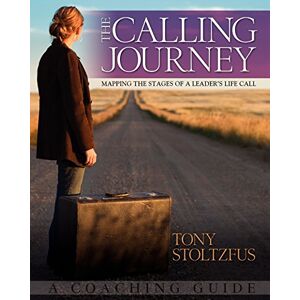 Stoltzfus, Tony The Calling Journey: Mapping the Stages of a Leader's Life Call: A Coaching Guide: Volume 1 Stoltzfus, Tony The Calling Journey: Mapping the Stages of a Leader's Life Call: A Coaching Guide: Volume 1