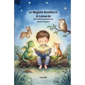 Blu, Luna Le Magiche Avventure di Leonardo: Storie della Buonanotte con Animali Fantastici Blu, Luna Le Magiche Avventure di Leonardo: Storie della Buonanotte con Animali Fantastici