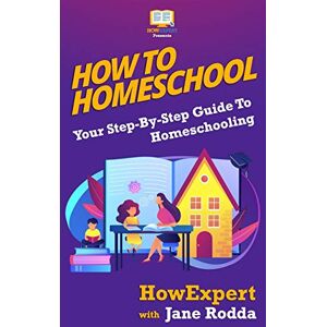 HowExpert Press How To Homeschool: Your Step-By-Step Guide To Homeschooling HowExpert Press How To Homeschool: Your Step-By-Step Guide To Homeschooling