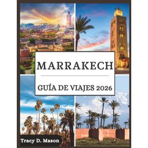 D. Mason, Tracy Marrakech Guía de viajes 2026: Descubra los misterios de Marrakech con consejos de expertos, joyas culturales y experiencias atemporales que inspiran a todo viajero D. Mason, Tracy Marrakech Guía de viajes 2026: Descubra los misterios de Marrakech con consejos de expertos, joyas culturales y experiencias atemporales que inspiran a todo viajero