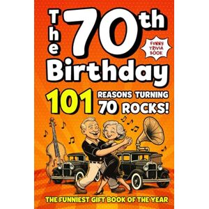 Eckert, Brittney The 70th Birthday Mega Funny Trivia Book: 101 Reasons Turning 70 Absolutely Rocks! Packed with Fun Activities, Laugh-Out-Loud Facts & Silly Trivia — The Perfect Milestone Gift for Someone You Love Eckert, Brittney The 70th Birthday Mega Funny Trivia Book: 101 Reasons Turning 70 Absolutely Rocks! Packed with Fun Activities, Laugh-Out-Loud Facts & Silly Trivia — The Perfect Milestone Gift for Someone You Love