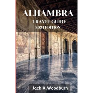 Woodburn, Jack X. ALHAMBRA TRAVEL GUIDE 2024 EDITION: Discover and unlock the secrets of Alhambra Rich Heritage,Architectural Marvel and vibrant Culture (Your Companion Guide Series) Woodburn, Jack X. ALHAMBRA TRAVEL GUIDE 2024 EDITION: Discover and unlock the secrets of Alhambra Rich Heritage,Architectural Marvel and vibrant Culture (Your Companion Guide Series)