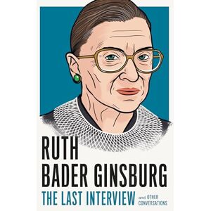 Melville House Ruth Bader Ginsburg: The Last Interview: And Other Conversations Melville House Ruth Bader Ginsburg: The Last Interview: And Other Conversations