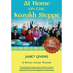 Givens, Janet At Home on the Kazakh Steppe: A Peace Corps Memoir Givens, Janet At Home on the Kazakh Steppe: A Peace Corps Memoir