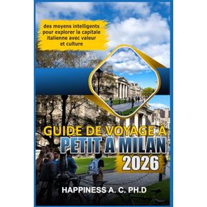 A. C. PH.D., Happiness GUIDE DE VOYAGE À PETIT À MILAN 2026: des moyens intelligents pour explorer la capitale italienne avec valeur et culture A. C. PH.D., Happiness GUIDE DE VOYAGE À PETIT À MILAN 2026: des moyens intelligents pour explorer la capitale italienne avec valeur et culture