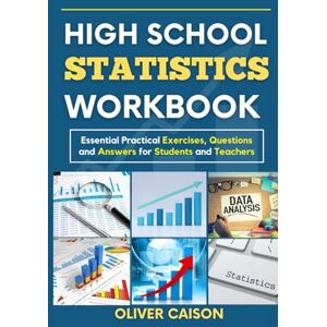 Caison, Oliver HIGH SCHOOL STATISTICS WORKBOOK: Essential Practical Exercises, Questions and Answers for Students and Teachers (Next Level Learning) Caison, Oliver HIGH SCHOOL STATISTICS WORKBOOK: Essential Practical Exercises, Questions and Answers for Students and Teachers (Next Level Learning)