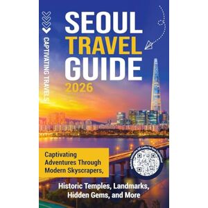 Travels, Captivating Seoul Travel Guide: Captivating Adventures through Modern Skyscrapers, Historic Temples, Landmarks, Hidden Gems, and More Travels, Captivating Seoul Travel Guide: Captivating Adventures through Modern Skyscrapers, Historic Temples, Landmarks, Hidden Gems, and More