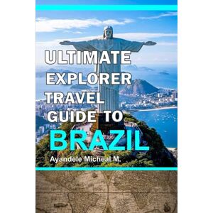 AYANDELE, MICHEAL ULTIMATE EXPLORER TRAVEL GUIDE TO BRAZIL (The Ultimate Explorer Travel Guide) AYANDELE, MICHEAL ULTIMATE EXPLORER TRAVEL GUIDE TO BRAZIL (The Ultimate Explorer Travel Guide)
