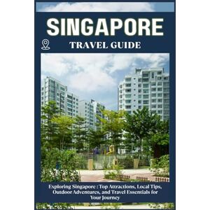ZION, WILLBOHRS Q. SINGAPORE TRAVEL GUIDE: Top Attractions, Local Tips, Outdoor Adventures, and Travel Essentials for Your Journey ZION, WILLBOHRS Q. SINGAPORE TRAVEL GUIDE: Top Attractions, Local Tips, Outdoor Adventures, and Travel Essentials for Your Journey