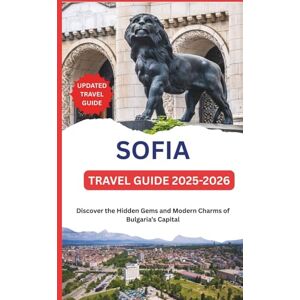 V. Francies, Eddie SOFIA TRAVEL GUIDE 2025-2026: Discover the Hidden Gems and Modern Charms of Bulgaria’s Capital V. Francies, Eddie SOFIA TRAVEL GUIDE 2025-2026: Discover the Hidden Gems and Modern Charms of Bulgaria’s Capital