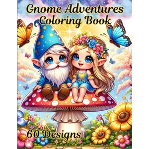Lucchesi, T Gnome Adventures Coloring Book For Kids, Teens and Adults: 60 Adorable and Cute, Easy, Medium and Hard Gnome Designs for all ages. Lucchesi, T Gnome Adventures Coloring Book For Kids, Teens and Adults: 60 Adorable and Cute, Easy, Medium and Hard Gnome Designs for all ages.