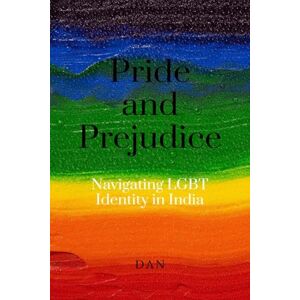 Dan Pride and Prejudice: Navigating LGBT Identity in India Dan Pride and Prejudice: Navigating LGBT Identity in India
