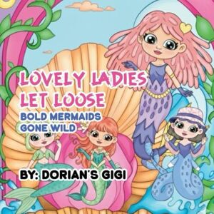 Gigi, Dorians Lovely Ladies let Loose: Bold Mermaids Gone Wild (LOVELY LADIES LET LOOSE: POW! BAM! Fearless Femme Force: BAM! Strong Women. Smart Minds. Heroic Hearts. A Coloring Book Like No) Gigi, Dorians Lovely Ladies let Loose: Bold Mermaids Gone Wild (LOVELY LADIES LET LOOSE: POW! BAM! Fearless Femme Force: BAM! Strong Women. Smart Minds. Heroic Hearts. A Coloring Book Like No)