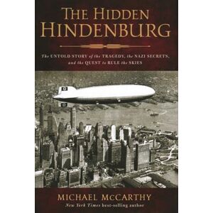 McCarthy, Michael Hidden Hindenburg: The Untold Story of the Tragedy, the Nazi Secrets, and the Quest to Rule the Skies McCarthy, Michael Hidden Hindenburg: The Untold Story of the Tragedy, the Nazi Secrets, and the Quest to Rule the Skies