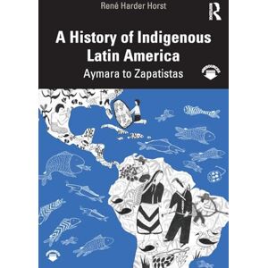 Harder Horst, René A History of Indigenous Latin America: Aymara to Zapatistas Harder Horst, René A History of Indigenous Latin America: Aymara to Zapatistas