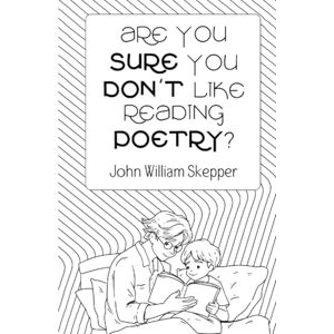 Skepper, John William Are You Sure You Don't Like Reading Poetry? Skepper, John William Are You Sure You Don't Like Reading Poetry?