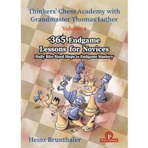 Brunthaler, Heinz Thinkers' Chess Academy with Thomas Luther Volume 4 365 Endgame Lessons for Novices: Daily Bite-Sized Steps to Endgame Mastery Brunthaler, Heinz Thinkers' Chess Academy with Thomas Luther Volume 4 365 Endgame Lessons for Novices: Daily Bite-Sized Steps to Endgame Mastery