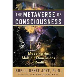 Joye, Shelli Renée The Metaverse of Consciousness: Mapping the Multiple Dimensions of Reality Joye, Shelli Renée The Metaverse of Consciousness: Mapping the Multiple Dimensions of Reality
