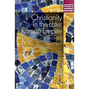 Gwynn, David M. Christianity in the Later Roman Empire: A Sourcebook (Bloomsbury Sources in Ancient History) Gwynn, David M. Christianity in the Later Roman Empire: A Sourcebook (Bloomsbury Sources in Ancient History)
