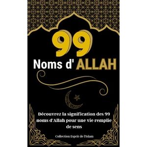 Istiquam, Nora Les 99 noms d'Allah: Découvrez la signification des 99 noms d'Allah pour une vie remplie de sens (Collection Eprit de l'Islam) Istiquam, Nora Les 99 noms d'Allah: Découvrez la signification des 99 noms d'Allah pour une vie remplie de sens (Collection Eprit de l'Islam)