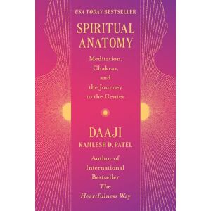 Patel, Kamlesh D Spiritual Anatomy: Meditation, Chakras, and the Journey to the Center Patel, Kamlesh D Spiritual Anatomy: Meditation, Chakras, and the Journey to the Center