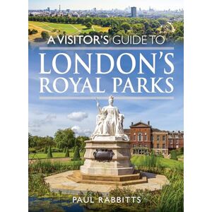 Paul Rabbitts A Visitor's Guide to London's Royal Parks Paul Rabbitts A Visitor's Guide to London's Royal Parks