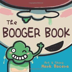 Bacera, Mark The Booger Book: A Book for Children to Enjoy Learning About Dried-up Mucus (The Bewildering Body) Bacera, Mark The Booger Book: A Book for Children to Enjoy Learning About Dried-up Mucus (The Bewildering Body)