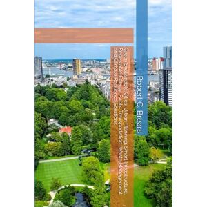 Brears, Robert C. Green Sustainable Cities: Urban Planning, Smart Infrastructure, Renewable Energy, Public Transportation, Waste Management, and Climate Resilience Solutions Brears, Robert C. Green Sustainable Cities: Urban Planning, Smart Infrastructure, Renewable Energy, Public Transportation, Waste Management, and Climate Resilience Solutions