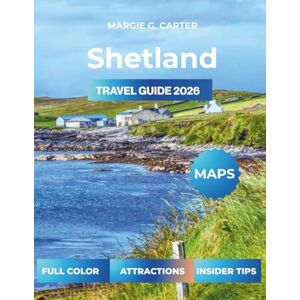 CARTER, MARGIE G. SHETLAND TRAVEL GUIDE 2026: Discover Scotland’s Northern Isles, Culture, and Viking Heritage CARTER, MARGIE G. SHETLAND TRAVEL GUIDE 2026: Discover Scotland’s Northern Isles, Culture, and Viking Heritage