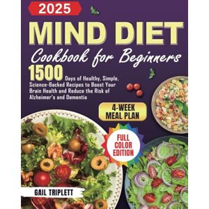 Triplett, Gail Mind Diet Cookbook for Beginners: 1500 Days of Healthy, Simple, Science-Backed Recipes to Boost Your Brain Health and Reduce the Risk of Alzheimer's and Dementia with 4-Week Meal Plan Triplett, Gail Mind Diet Cookbook for Beginners: 1500 Days of Healthy, Simple, Science-Backed Recipes to Boost Your Brain Health and Reduce the Risk of Alzheimer's and Dementia with 4-Week Meal Plan