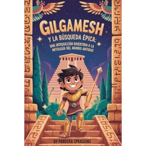 Spraggins, Pandora Gilgamesh y la búsqueda épica: Una introducción divertida a la mitología del mundo antiguo Spraggins, Pandora Gilgamesh y la búsqueda épica: Una introducción divertida a la mitología del mundo antiguo
