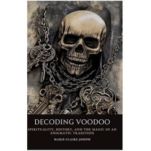 Joseph, Marie-Claire Decoding Voodoo: Spirituality, History, and the Magic of an Enigmatic Tradition Joseph, Marie-Claire Decoding Voodoo: Spirituality, History, and the Magic of an Enigmatic Tradition