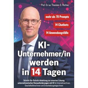 Richter, Prof. Thorsten S. KI-Unternehmer/in werden in 14 Tagen: Schritt-für-Schritt-Anleitung zur smarten Lösung unternehmerischer Herausforderungen mit KI für ... (KI-EXPERTE/IN werden in 14 Tagen) Richter, Prof. Thorsten S. KI-Unternehmer/in werden in 14 Tagen: Schritt-für-Schritt-Anleitung zur smarten Lösung unternehmerischer Herausforderungen mit KI für ... (KI-EXPERTE/IN werden in 14 Tagen)