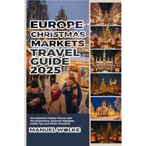 Wolke, Manuel Europe Christmas Markets Travel Guide 2025: Your Essential Holiday Planner with Top Destinations, Seasonal Highlights, Insider Tips, and Winter Itineraries Wolke, Manuel Europe Christmas Markets Travel Guide 2025: Your Essential Holiday Planner with Top Destinations, Seasonal Highlights, Insider Tips, and Winter Itineraries